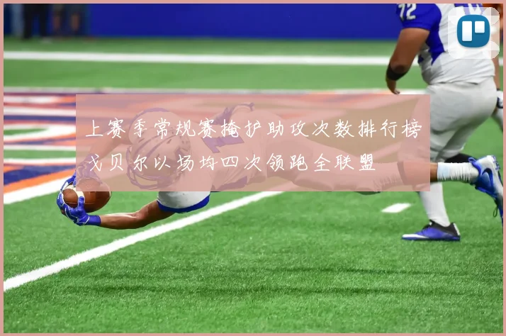 上赛季常规赛掩护助攻次数排行榜戈贝尔以场均四次领跑全联盟