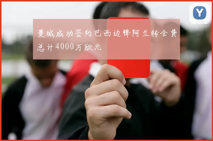 曼城成功签约巴西边锋阿兰转会费总计4000万欧元